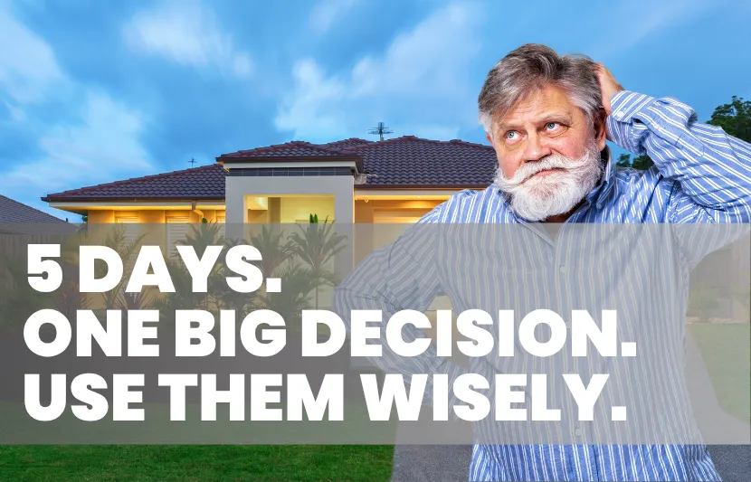 Older man with white beard and striped blue shirt scratching his head, looking uncertain, standing in front of a modern suburban house at dusk. White overlay text reads “5 Days. One Big Decision. Use Them Wisely.